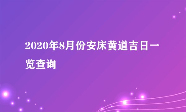 2020年8月份安床黄道吉日一览查询