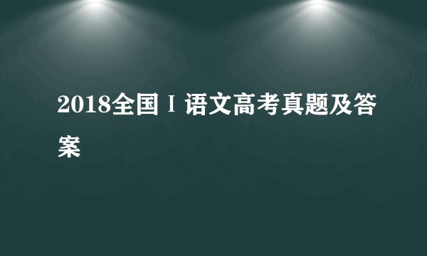 2018全国Ⅰ语文高考真题及答案