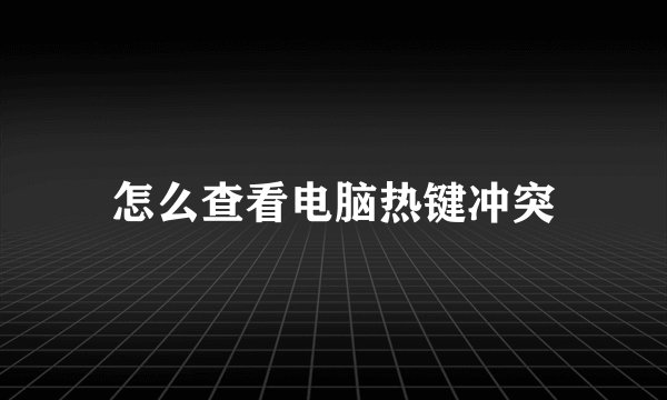 怎么查看电脑热键冲突