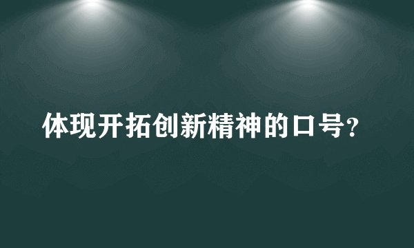 体现开拓创新精神的口号？