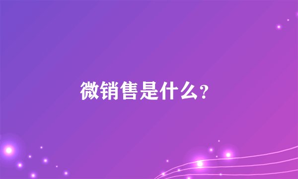 微销售是什么？