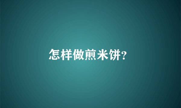 怎样做煎米饼？