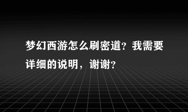 梦幻西游怎么刷密道？我需要详细的说明，谢谢？