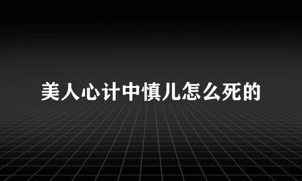 美人心计中慎儿怎么死的