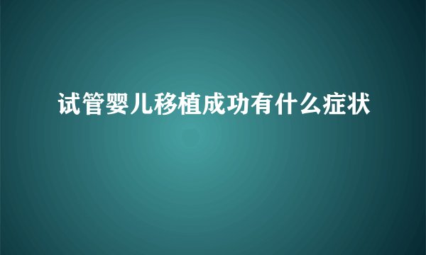 试管婴儿移植成功有什么症状