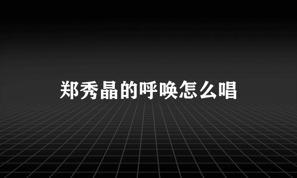 郑秀晶的呼唤怎么唱