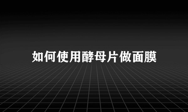 如何使用酵母片做面膜