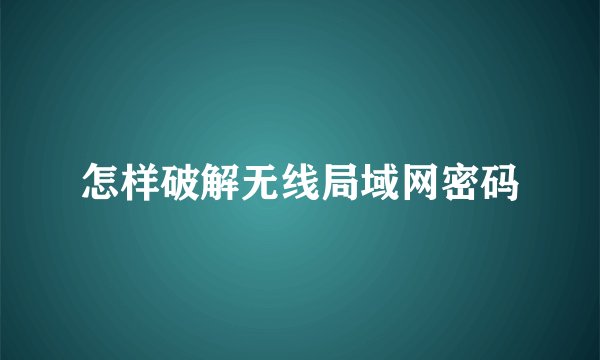 怎样破解无线局域网密码