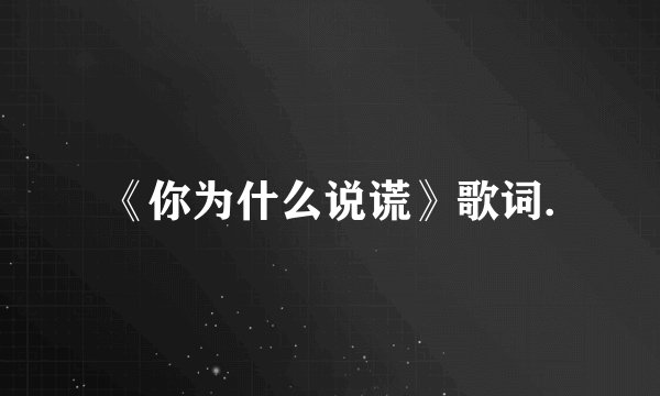 《你为什么说谎》歌词.