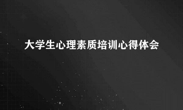 大学生心理素质培训心得体会