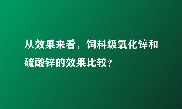 从效果来看，饲料级氧化锌和硫酸锌的效果比较？