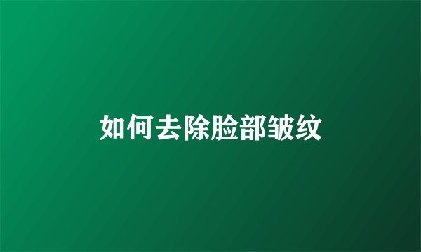 如何去除脸部皱纹