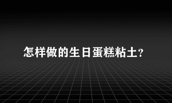 怎样做的生日蛋糕粘土？