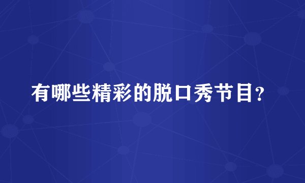 有哪些精彩的脱口秀节目？