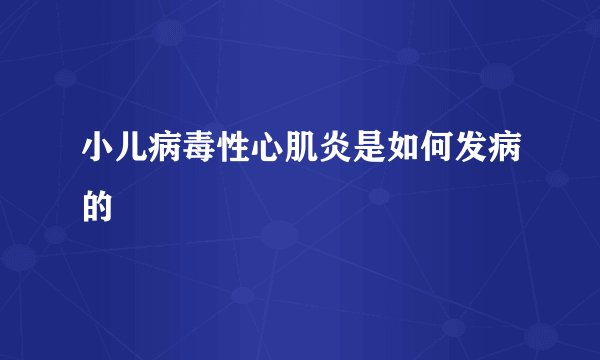 小儿病毒性心肌炎是如何发病的