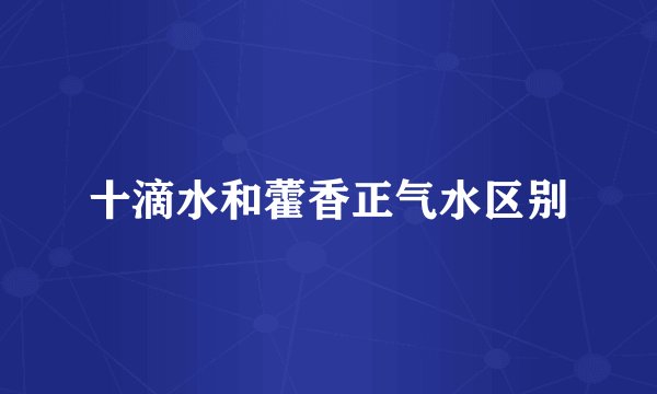 十滴水和藿香正气水区别