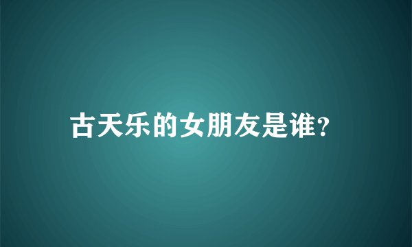 古天乐的女朋友是谁?