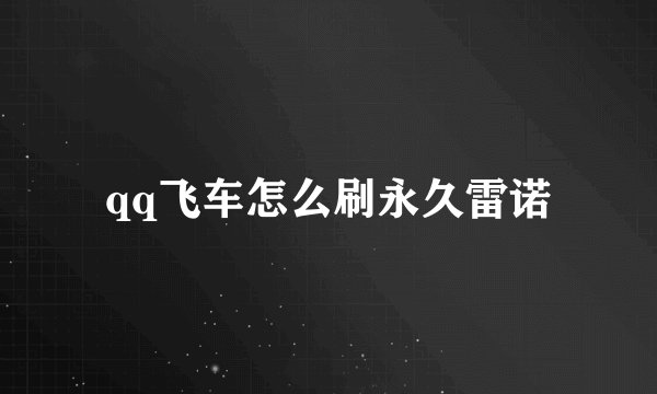 qq飞车怎么刷永久雷诺