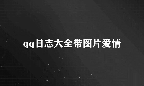 qq日志大全带图片爱情