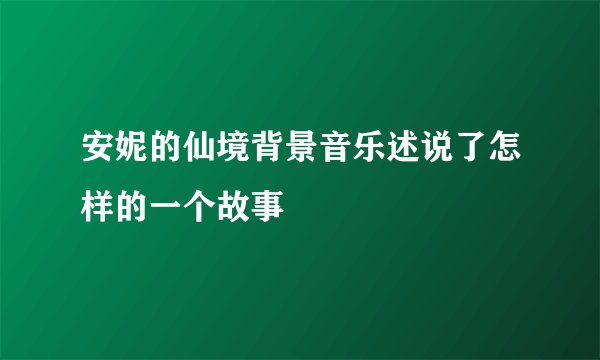 安妮的仙境背景音乐述说了怎样的一个故事