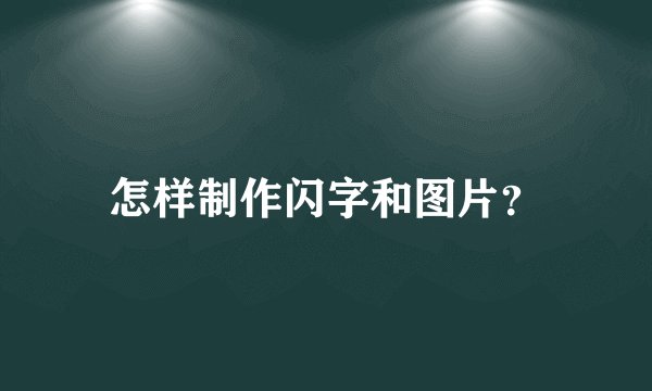 怎样制作闪字和图片？