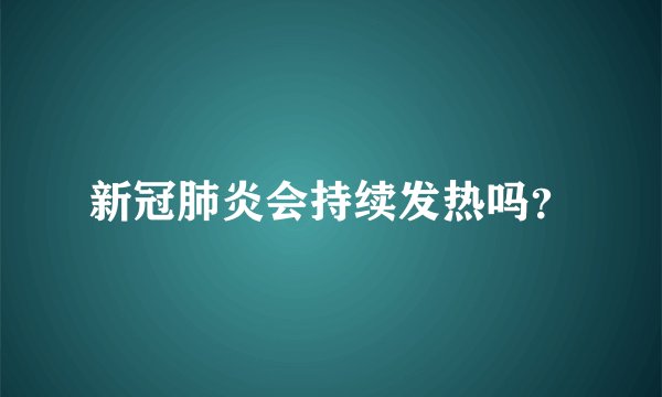 新冠肺炎会持续发热吗？