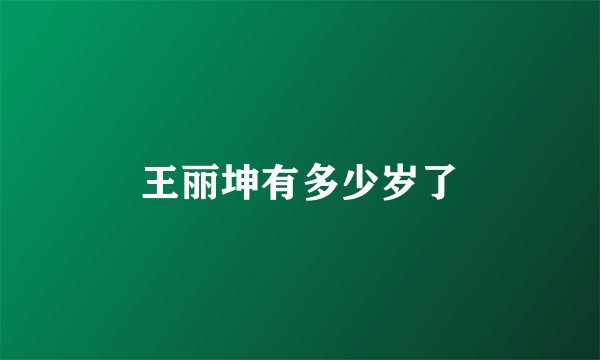 王丽坤有多少岁了