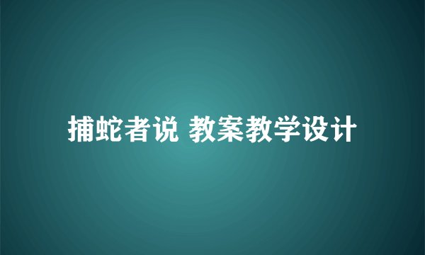 捕蛇者说 教案教学设计
