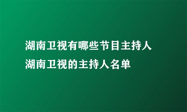 湖南卫视有哪些节目主持人 湖南卫视的主持人名单