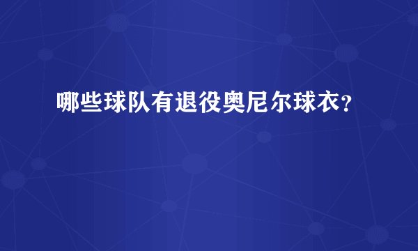 哪些球队有退役奥尼尔球衣？