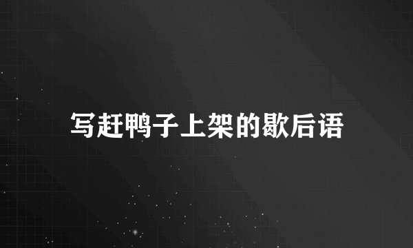 写赶鸭子上架的歇后语