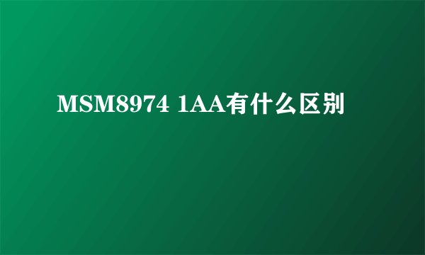 MSM8974 1AA有什么区别