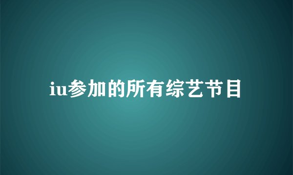 iu参加的所有综艺节目
