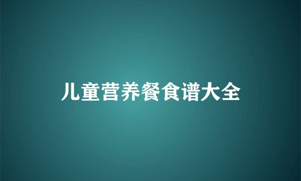 儿童营养餐食谱大全