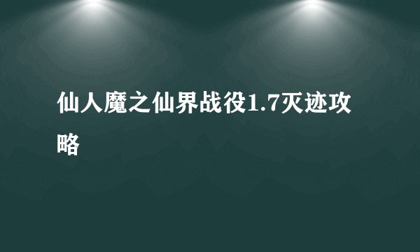 仙人魔之仙界战役1.7灭迹攻略