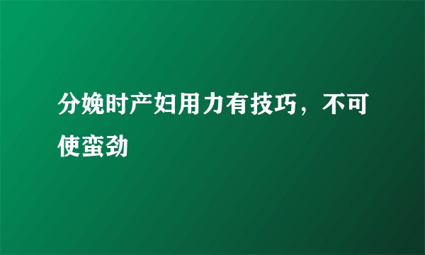 分娩时产妇用力有技巧，不可使蛮劲