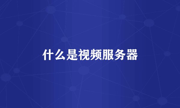 什么是视频服务器