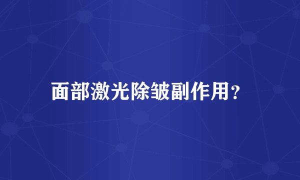 面部激光除皱副作用?