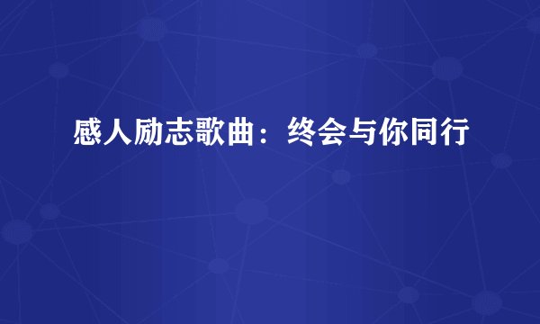 感人励志歌曲：终会与你同行