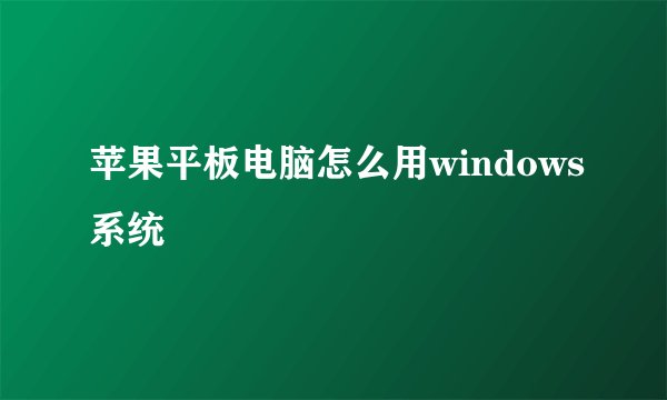 苹果平板电脑怎么用windows系统