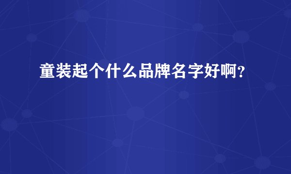 童装起个什么品牌名字好啊？