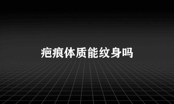 疤痕体质能纹身吗