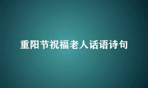 重阳节祝福老人话语诗句