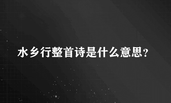 水乡行整首诗是什么意思？