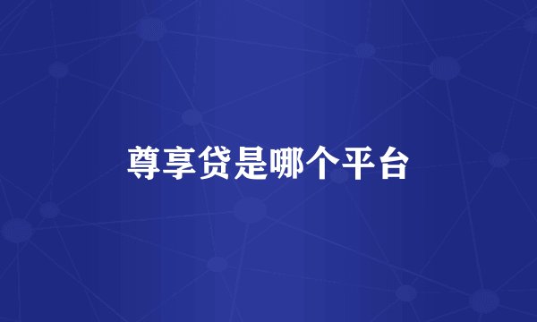 尊享贷是哪个平台