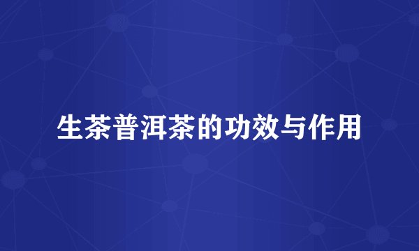 生茶普洱茶的功效与作用