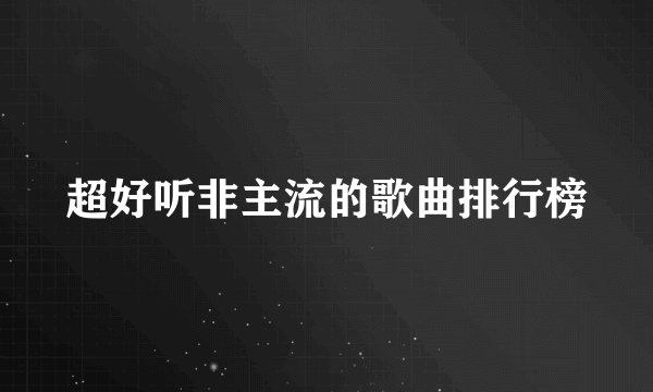 超好听非主流的歌曲排行榜