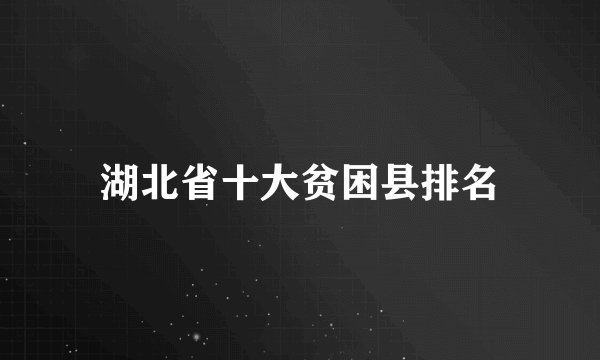 湖北省十大贫困县排名