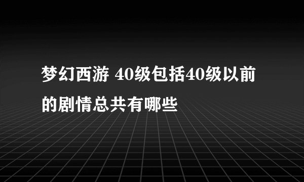 梦幻西游 40级包括40级以前的剧情总共有哪些