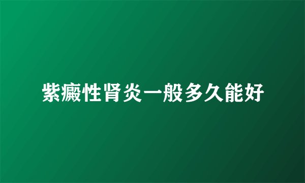紫癜性肾炎一般多久能好